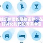 娱乐新闻的媒体素养：在碎片化时代如何保持信息的客观性？