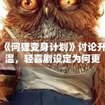 《河狸变身计划》讨论升温，轻喜剧设定为何更容易形成传播点