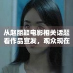 从赵丽颖电影相关话题看作品宣发，观众现在更愿意为哪些信息停留