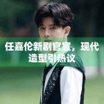 任嘉伦新剧官宣，现代造型引热议