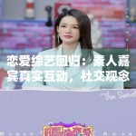 恋爱综艺回归：素人嘉宾真实互动，社交观念碰撞火花四溅