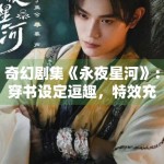 奇幻剧集《永夜星河》：穿书设定逗趣，特效充满游戏感