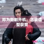 邓为新剧开机，古装造型获赞