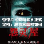 惊悚片《吹哨者》正式定档：超自然题材如何玩出新花样？