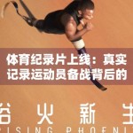 体育纪录片上线：真实记录运动员备战背后的汗水与荣耀