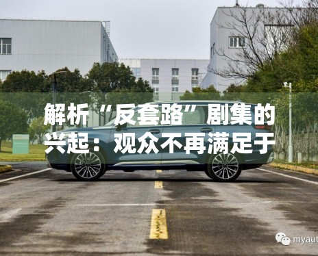 解析“反套路”剧集的兴起：观众不再满足于预料之内的剧情