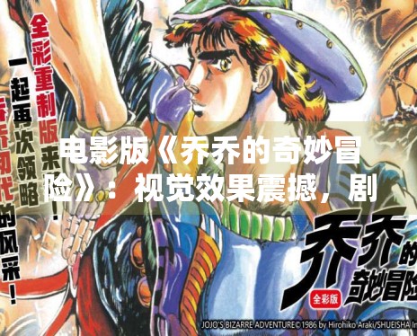 电影版《乔乔的奇妙冒险》:视觉效果震撼,剧情还原度极高 电影版《乔乔的奇妙冒险》:视觉效果震撼,剧情还原度极高