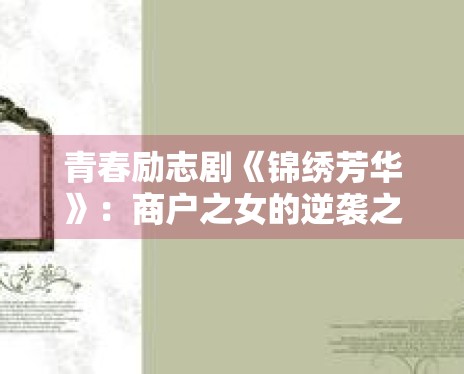 青春励志剧《锦绣芳华》：商户之女的逆袭之路不容错过