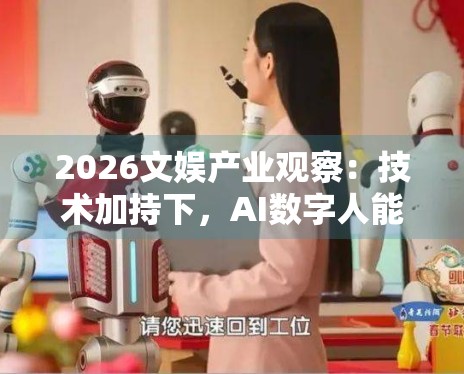 2026文娱产业观察：技术加持下，AI数字人能否取代真人偶像？