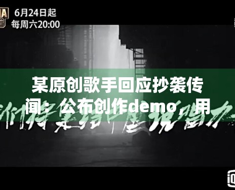 某原创歌手回应抄袭传闻:公布创作demo,用证据说话 某原创歌手回应抄袭传闻:公布创作demo,用证据说话