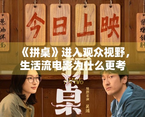 《拼桌》进入观众视野,生活流电影为什么更考验细节完成度 《拼桌》进入观众视野,生活流电影为什么更考验细节完成度